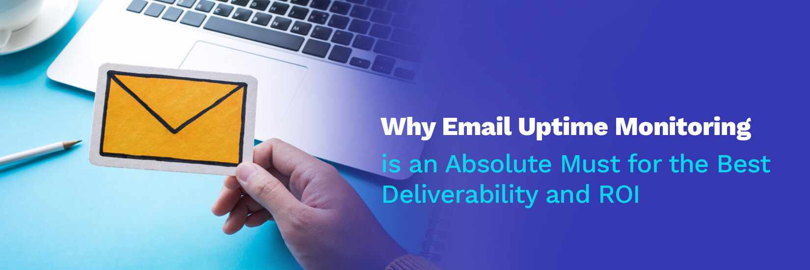 Why Email Uptime Monitoring Is A Must For Best Deliverability & ROI