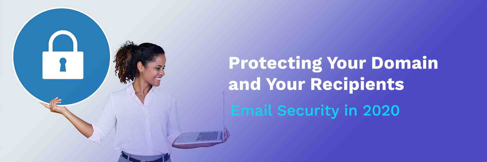 Email Security in 2020 Protecting Your Domain and Your Recipients