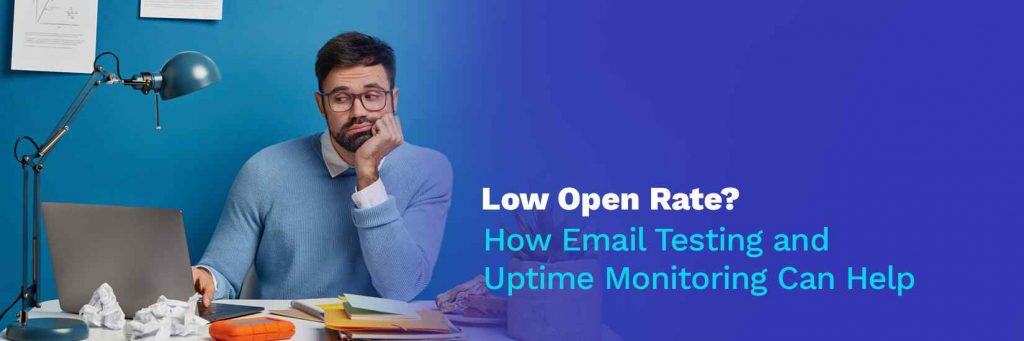Low Open Rate? How Email Testing and Uptime Monitoring Can Help